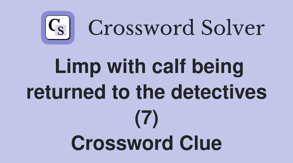 Limp with calf being returned to the detectives (7) Crossword Clue