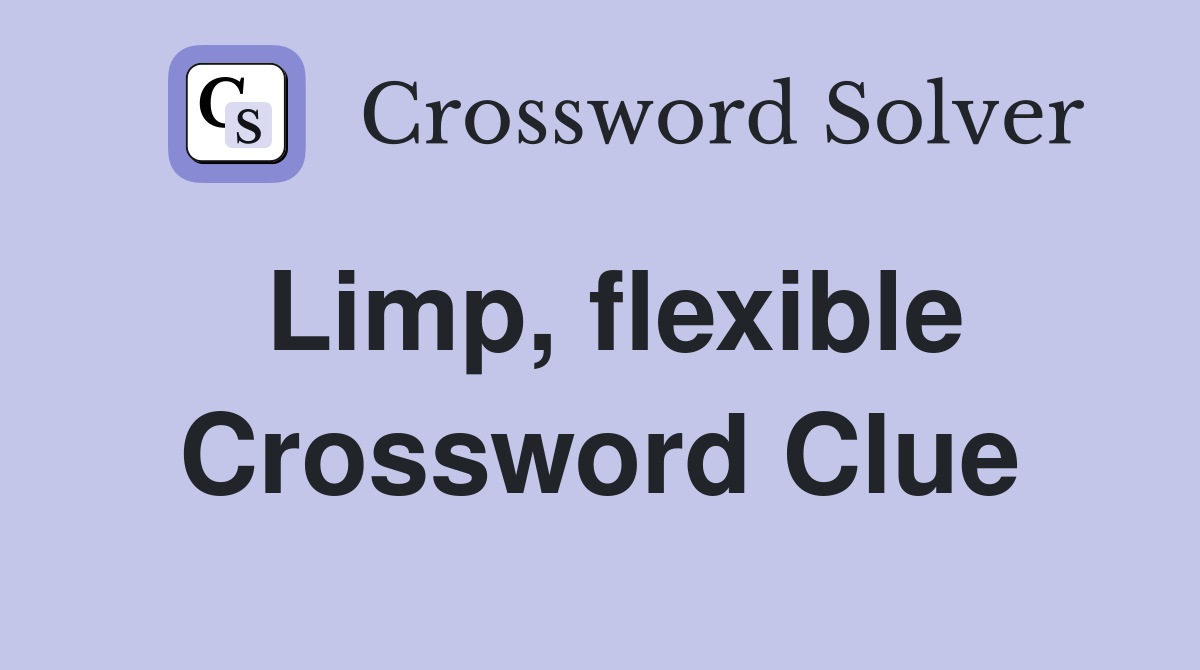 Limp, flexible Crossword Clue