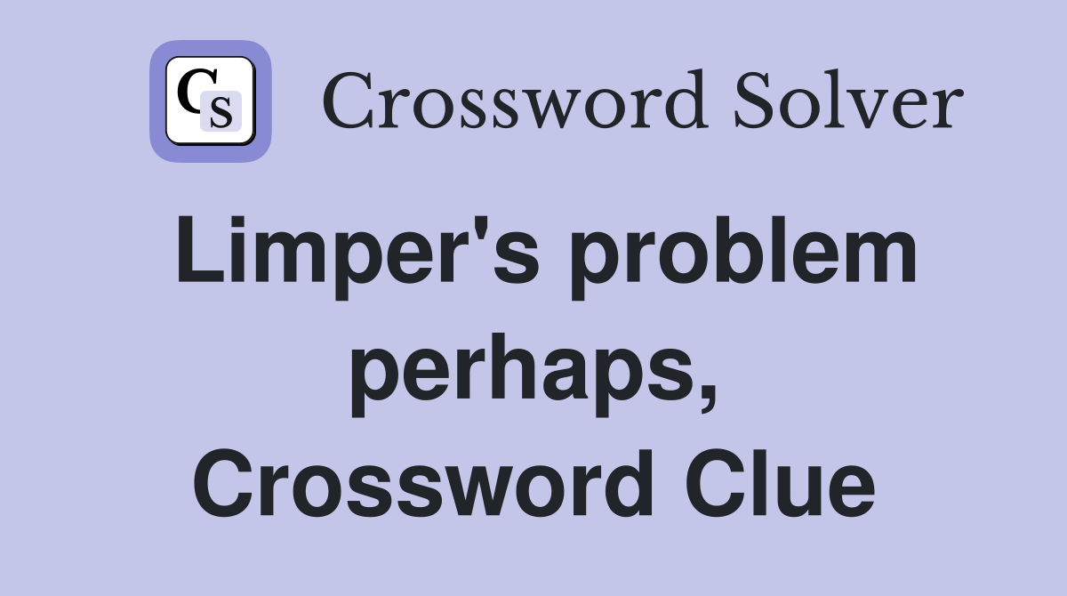 Limper's problem perhaps, Crossword Clue