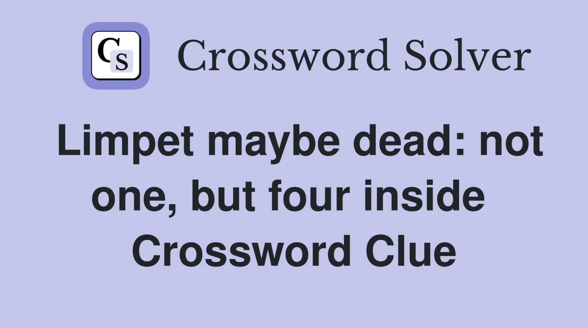 Limpet maybe dead: not one, but four inside  Crossword Clue