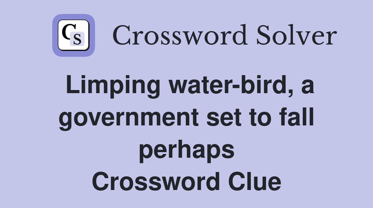 Limping water-bird, a government set to fall perhaps Crossword Clue