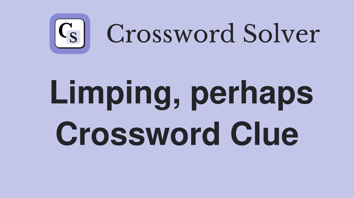 Limping, perhaps Crossword Clue