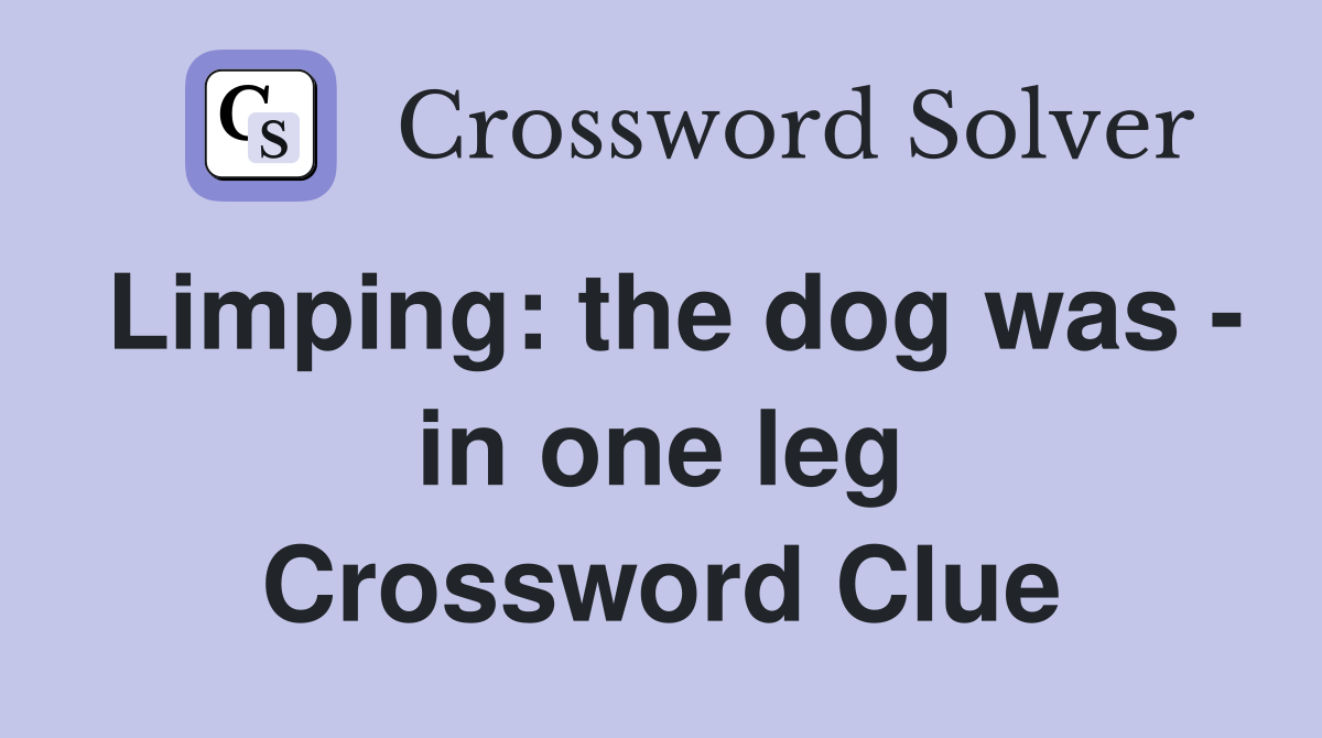 Limping: the dog was - in one leg Crossword Clue
