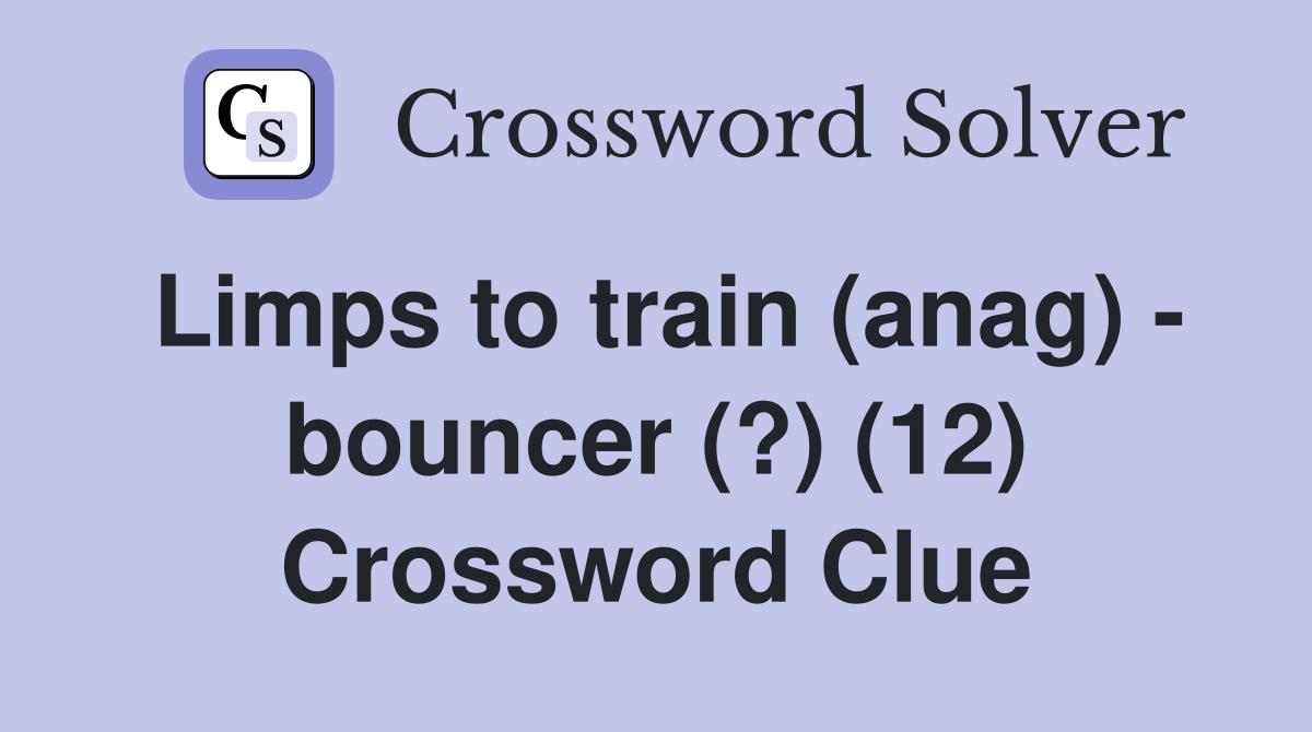 Limps to train (anag) - bouncer (?) (12) Crossword Clue