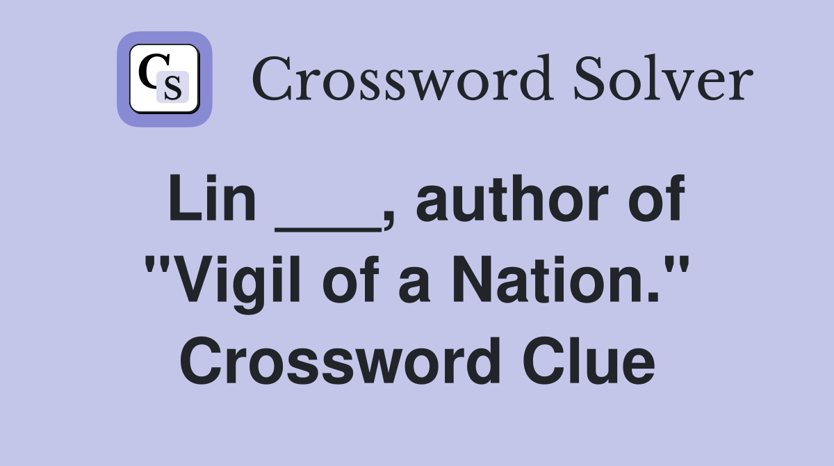 Lin ___, author of "Vigil of a Nation." Crossword Clue