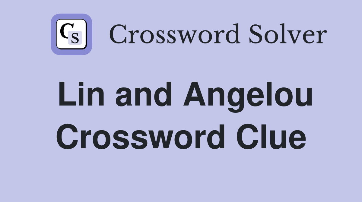 Lin and Angelou Crossword Clue