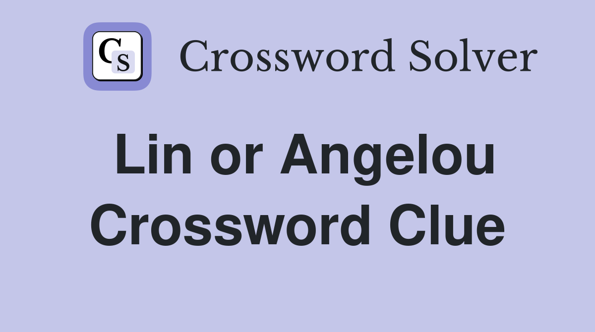 Lin or Angelou Crossword Clue