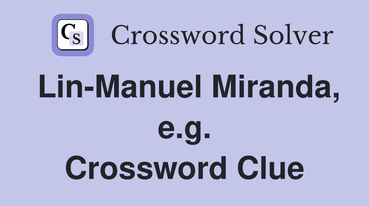 Lin-Manuel Miranda, e.g. Crossword Clue