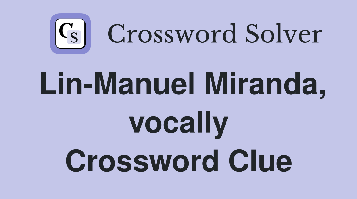 Lin-Manuel Miranda, vocally Crossword Clue
