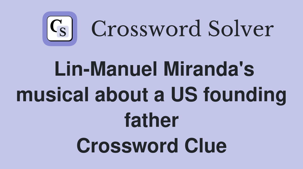 Lin-Manuel Miranda's musical about a US founding father Crossword Clue