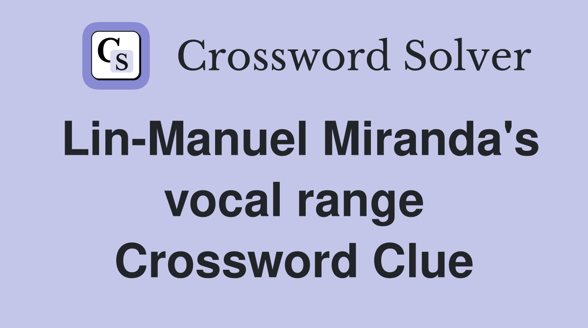 Lin-Manuel Miranda's vocal range Crossword Clue