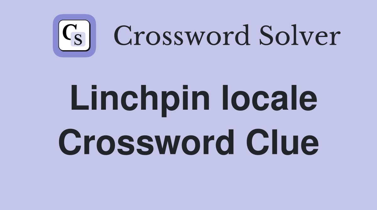 Linchpin locale Crossword Clue