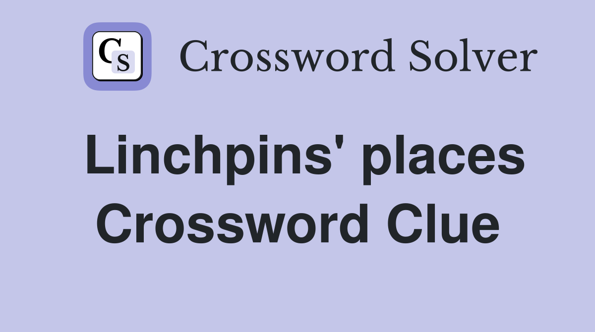 Linchpins' places Crossword Clue