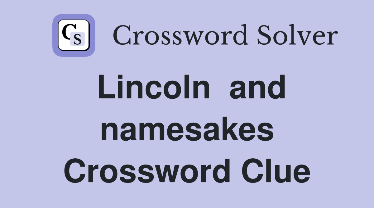 Lincoln  and namesakes Crossword Clue