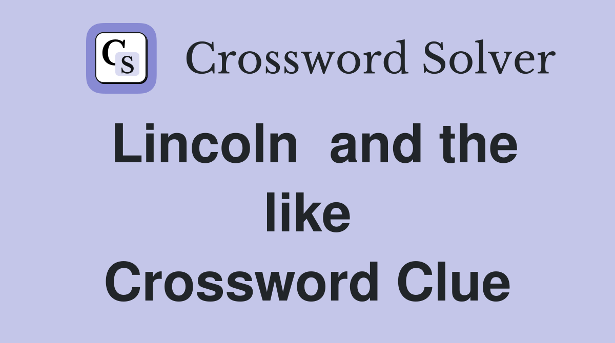 Lincoln  and the like Crossword Clue