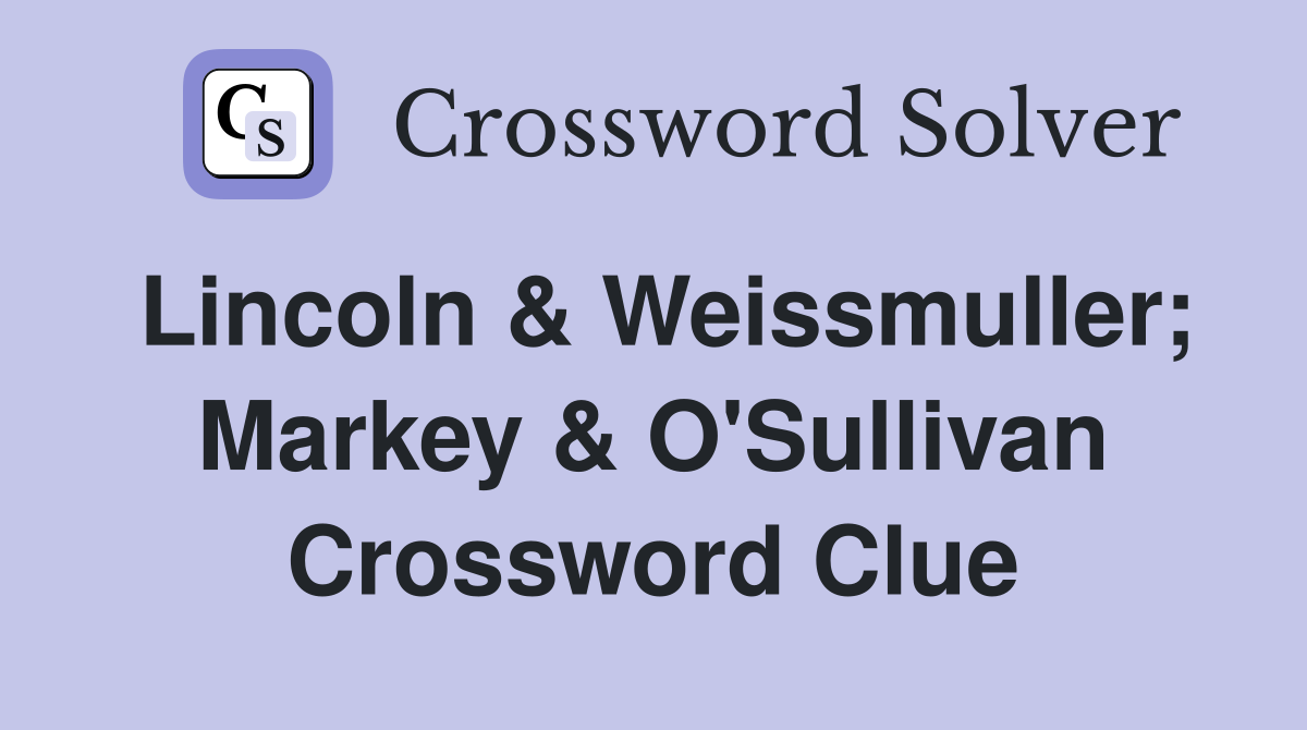 Lincoln & Weissmuller; Markey & O'Sullivan Crossword Clue