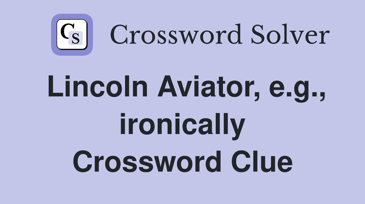 Lincoln Aviator, e.g., ironically Crossword Clue