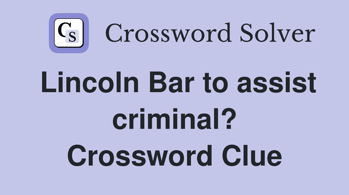 Lincoln Bar to assist criminal? Crossword Clue