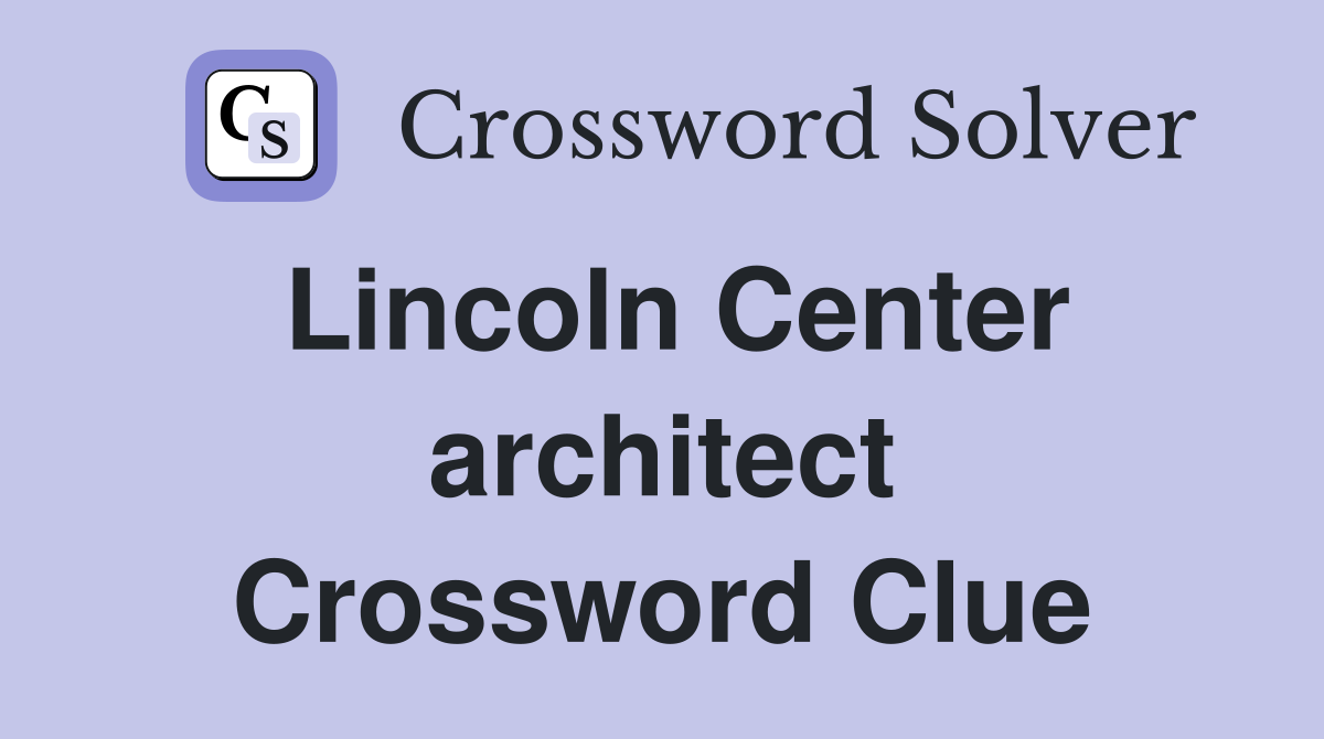 Lincoln Center architect Crossword Clue