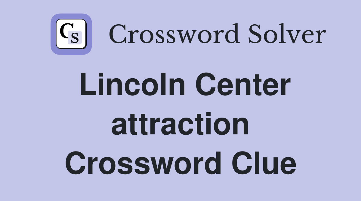 Lincoln Center attraction Crossword Clue