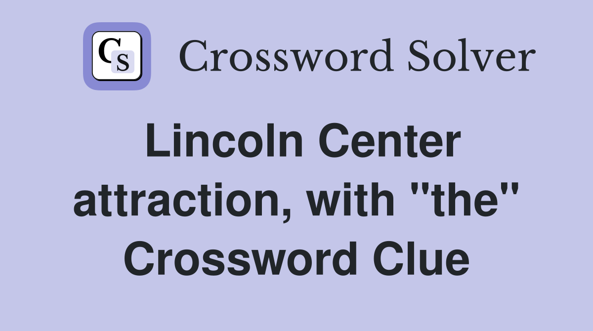 Lincoln Center attraction, with "the" Crossword Clue