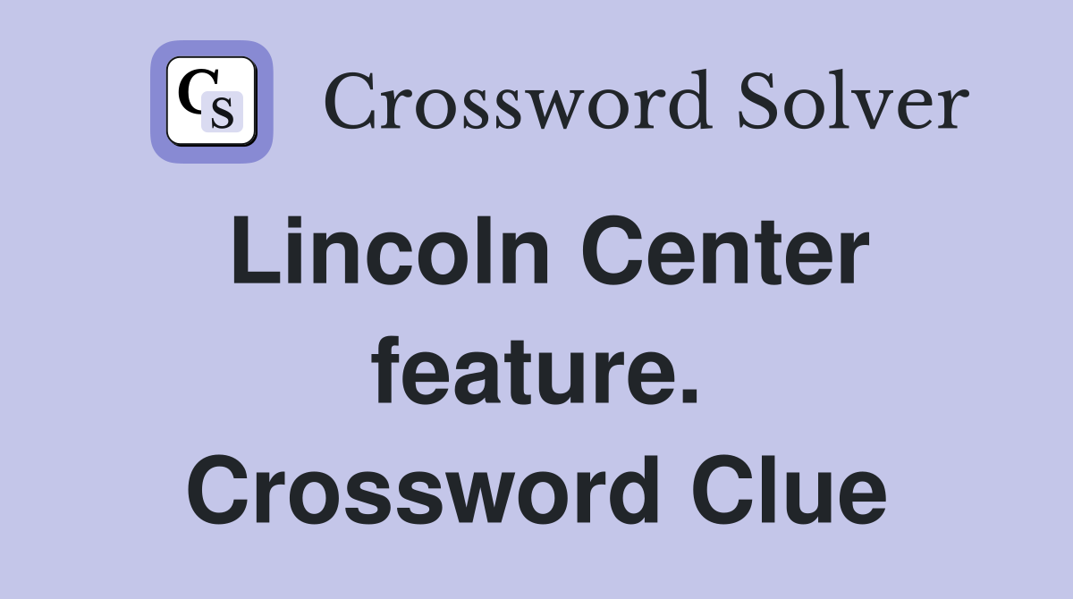 Lincoln Center feature. Crossword Clue