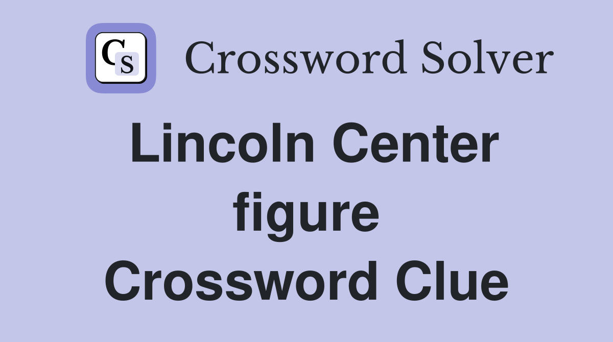 Lincoln Center figure Crossword Clue