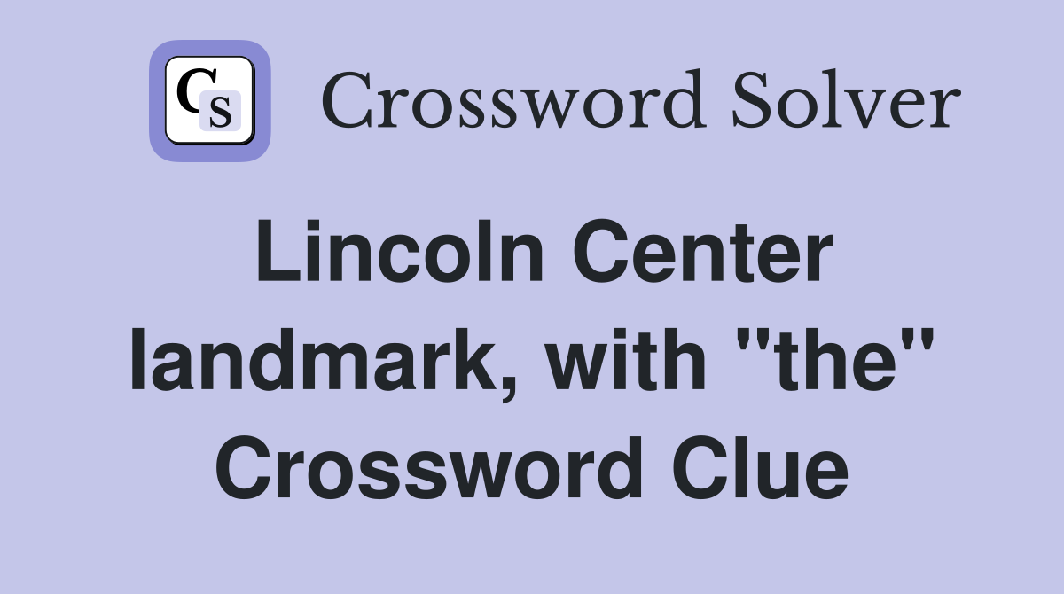 Lincoln Center landmark, with "the" Crossword Clue