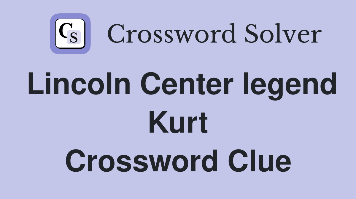 Lincoln Center legend Kurt Crossword Clue