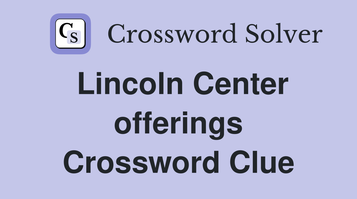 Lincoln Center offerings Crossword Clue