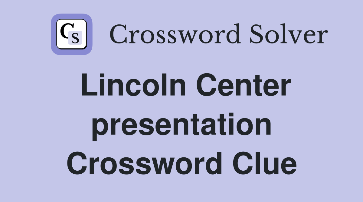 Lincoln Center presentation Crossword Clue