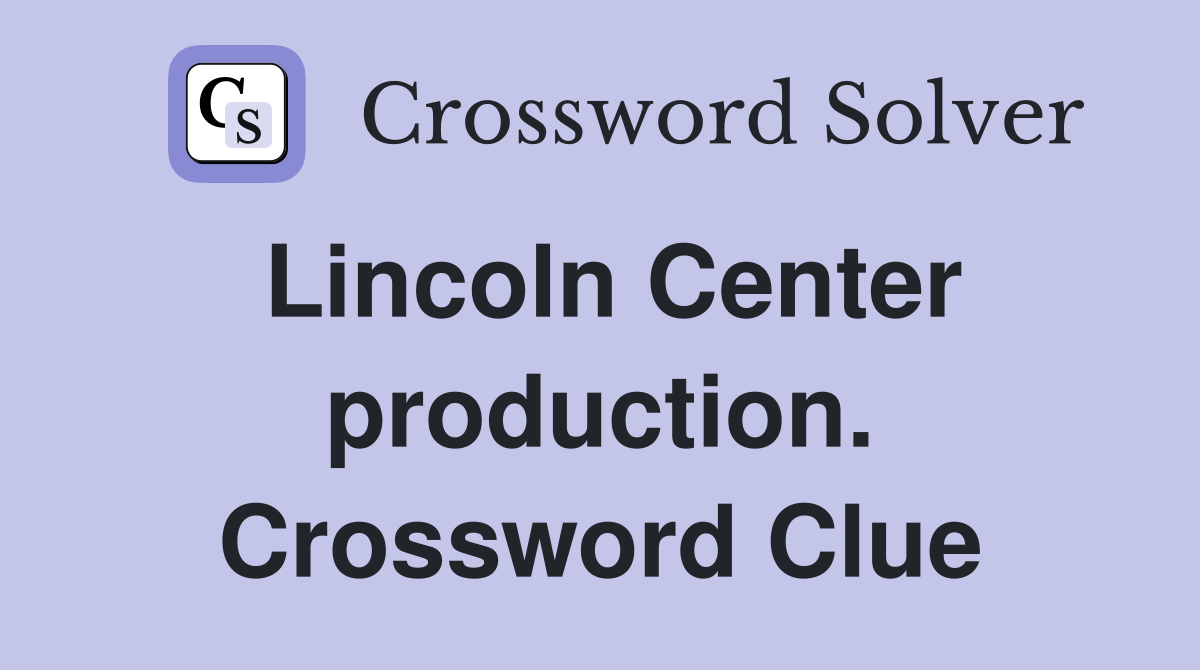Lincoln Center production. Crossword Clue