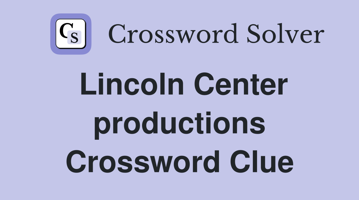 Lincoln Center productions Crossword Clue
