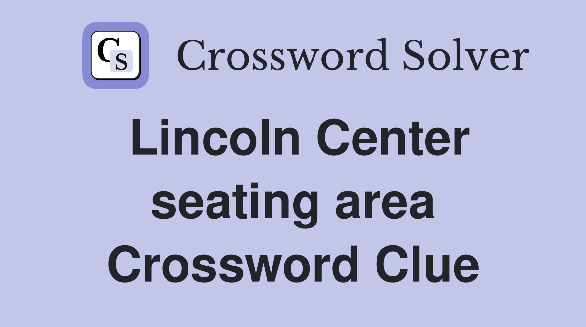 Lincoln Center seating area Crossword Clue