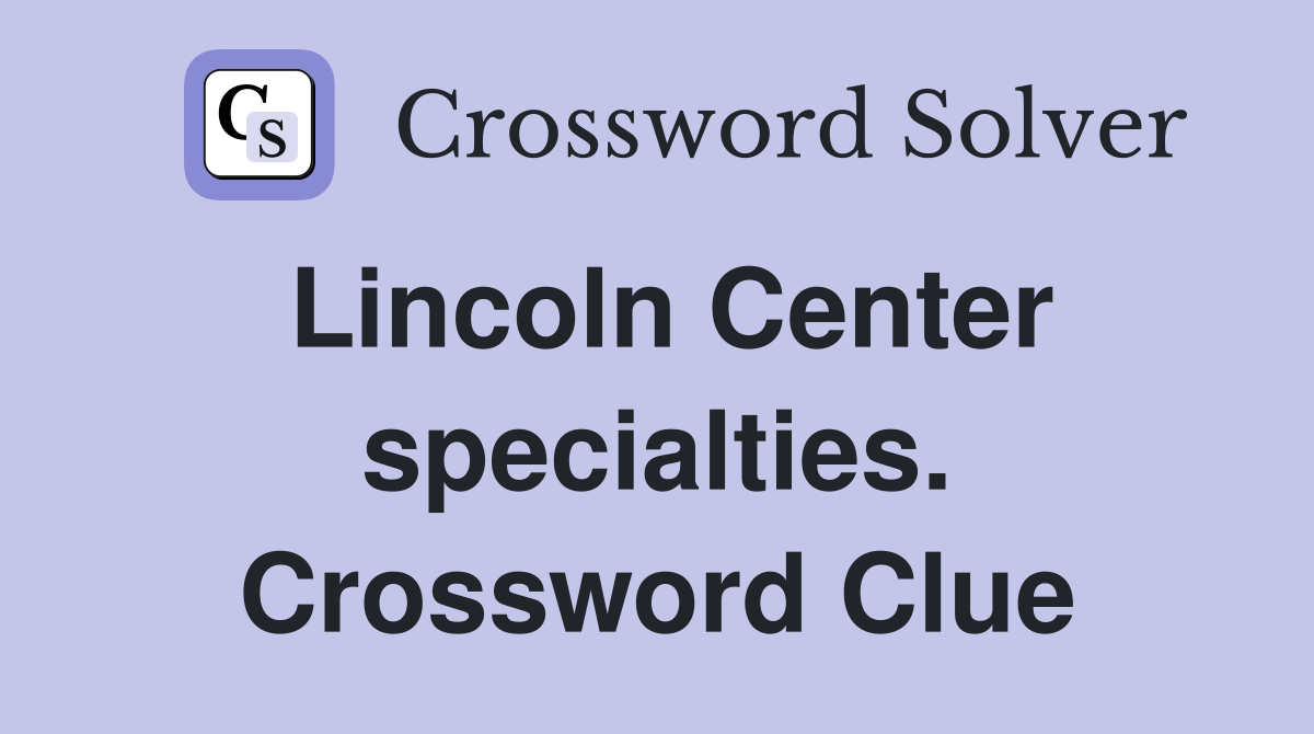 Lincoln Center specialties. Crossword Clue