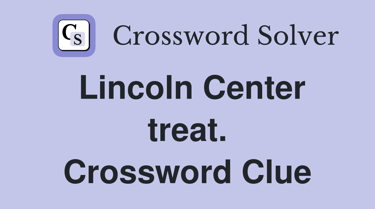 Lincoln Center treat. Crossword Clue
