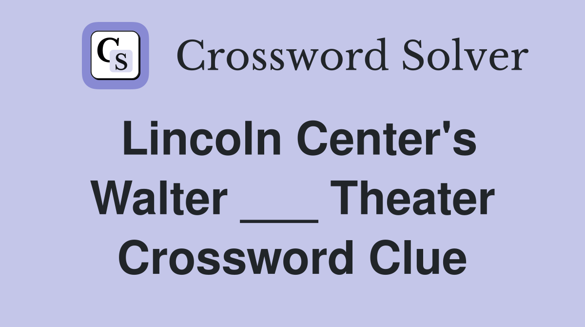 Lincoln Center's Walter ___ Theater Crossword Clue