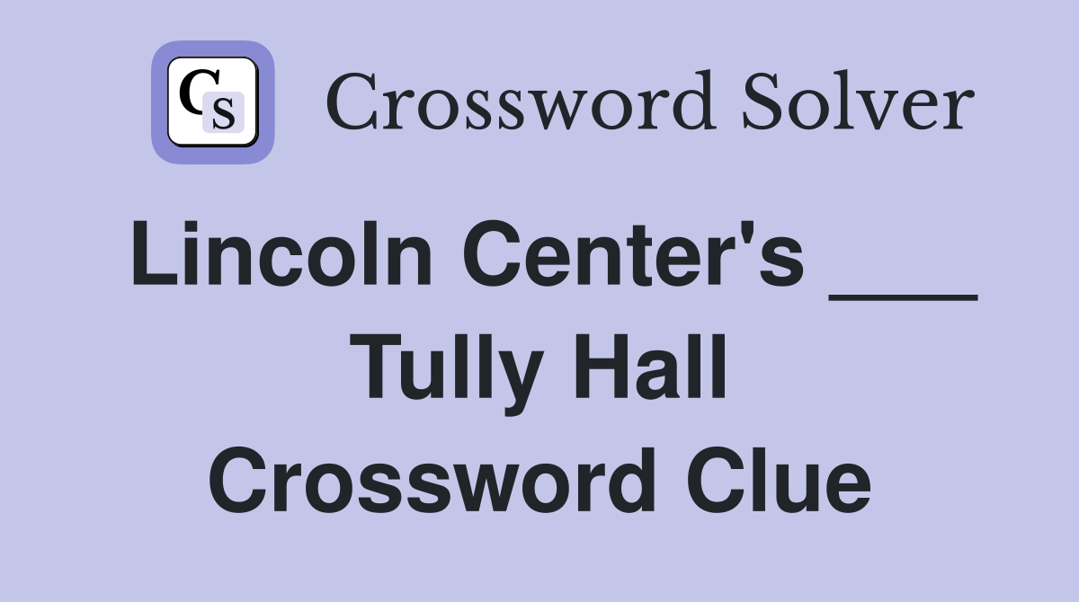 Lincoln Center's ___ Tully Hall Crossword Clue