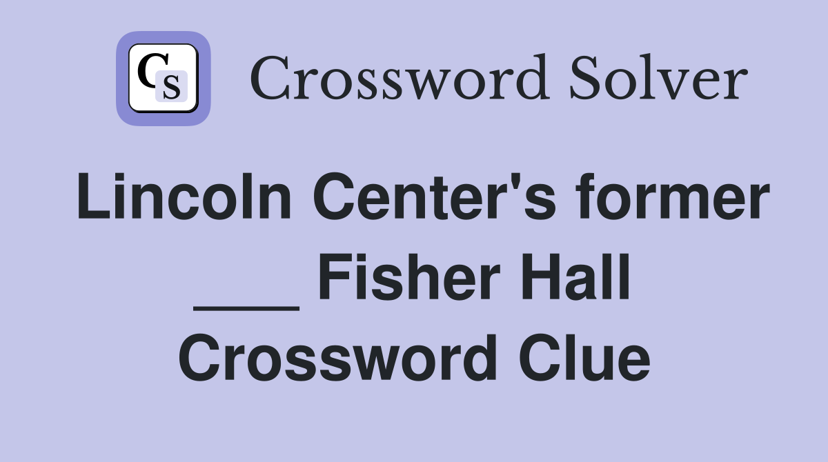 Lincoln Center's former ___ Fisher Hall Crossword Clue