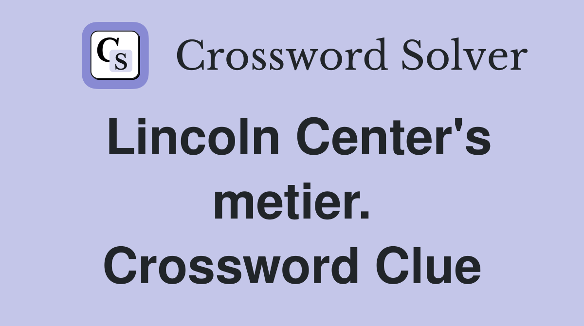 Lincoln Center's metier. Crossword Clue