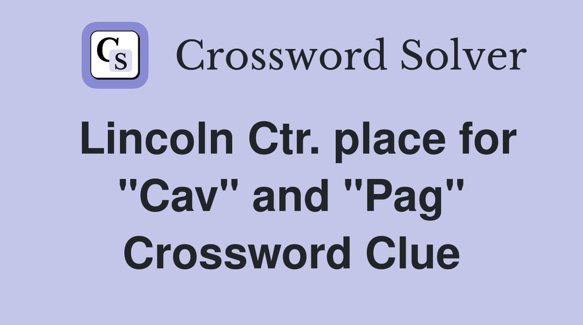 Lincoln Ctr. place for "Cav" and "Pag" Crossword Clue
