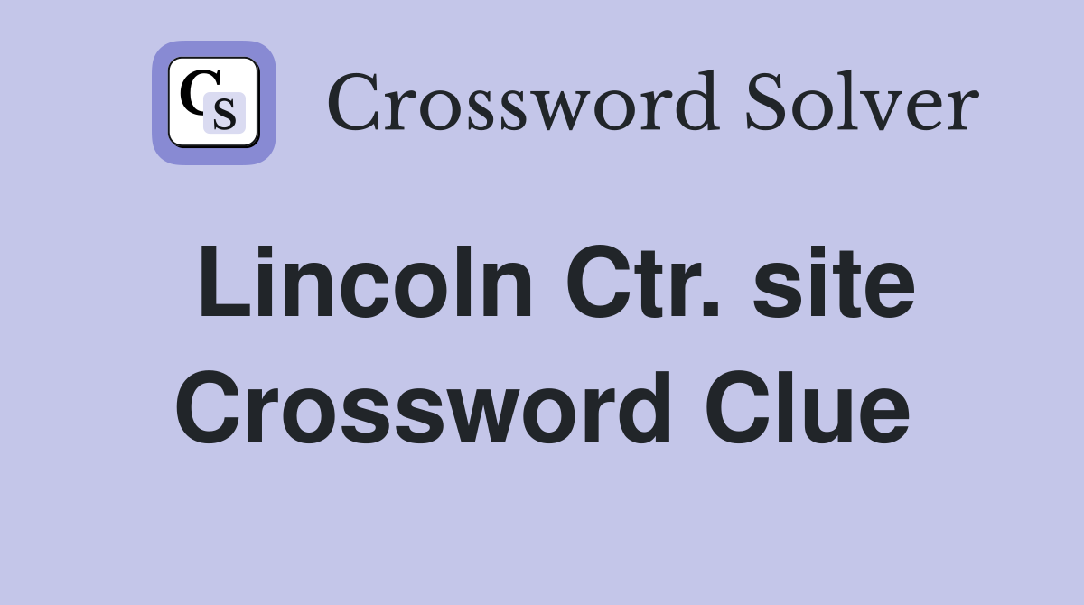 Lincoln Ctr. site Crossword Clue