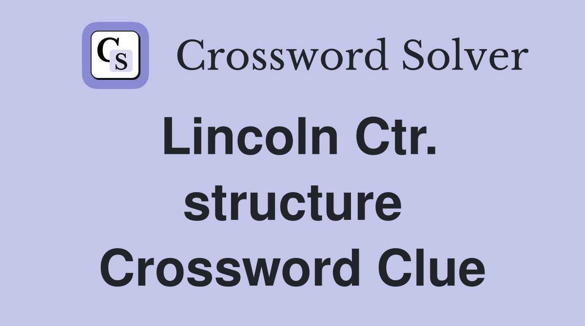 Lincoln Ctr. structure Crossword Clue