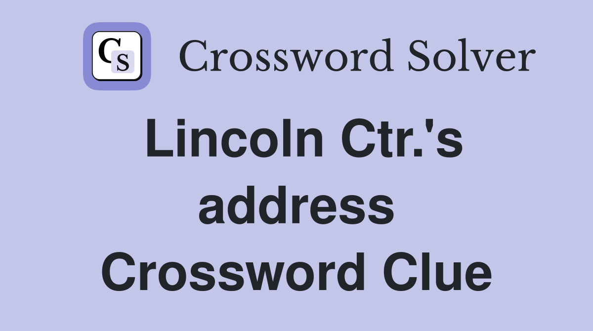 Lincoln Ctr.'s address Crossword Clue