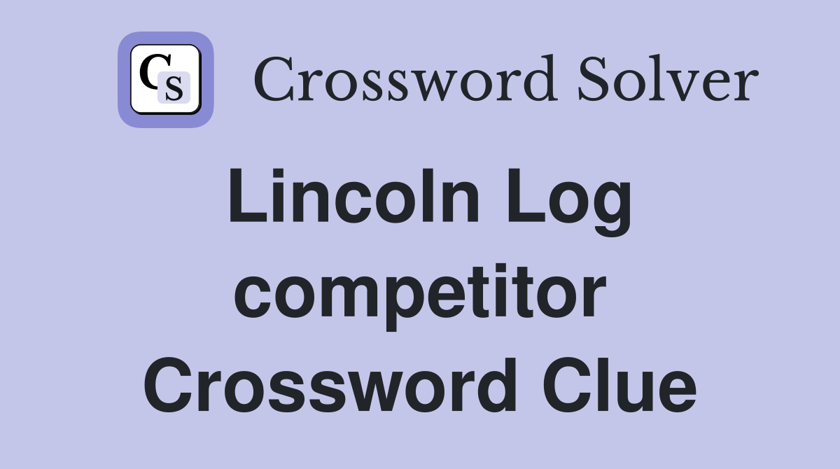 Lincoln Log competitor Crossword Clue