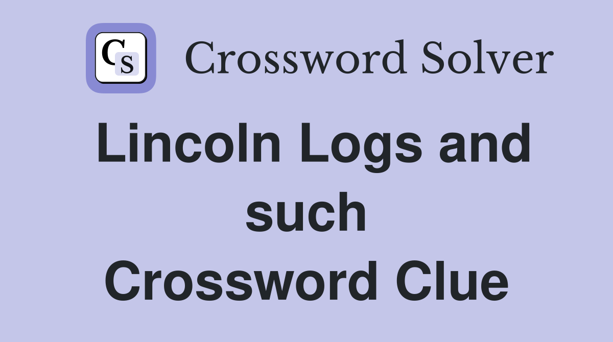 Lincoln Logs and such Crossword Clue