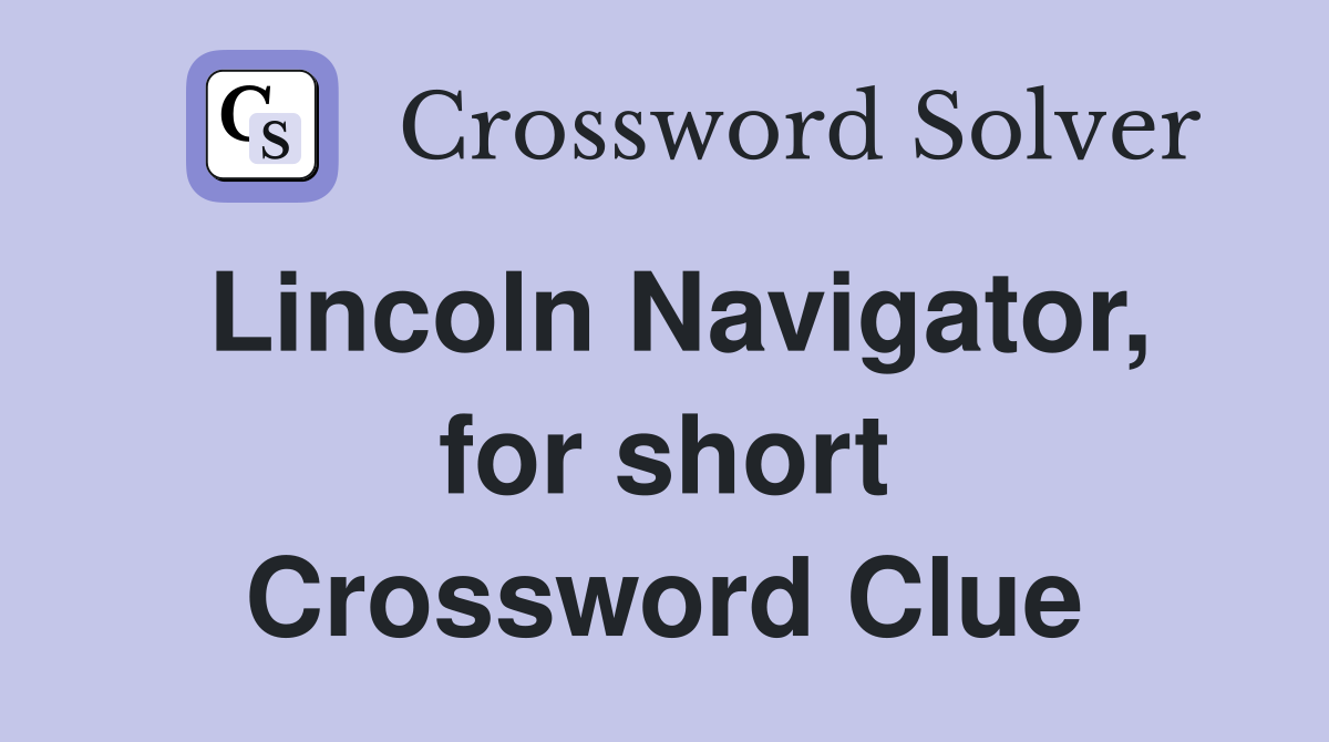 Lincoln Navigator, for short Crossword Clue