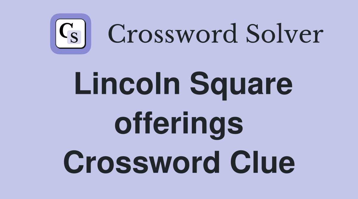 Lincoln Square offerings Crossword Clue
