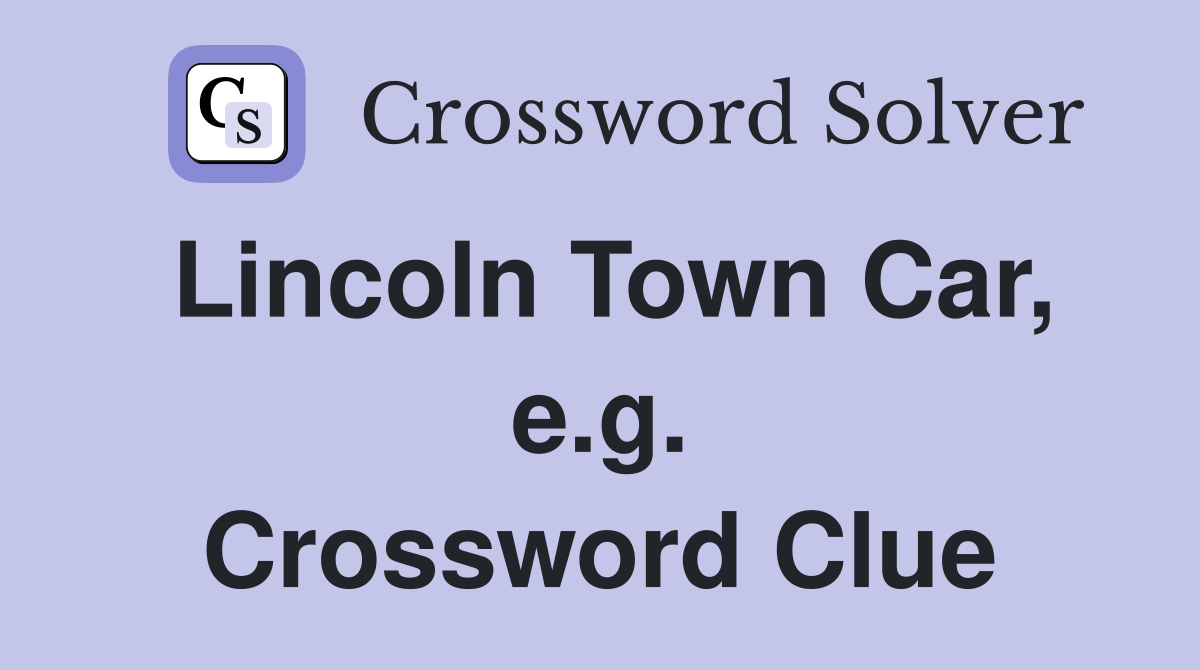 Lincoln Town Car, e.g. Crossword Clue
