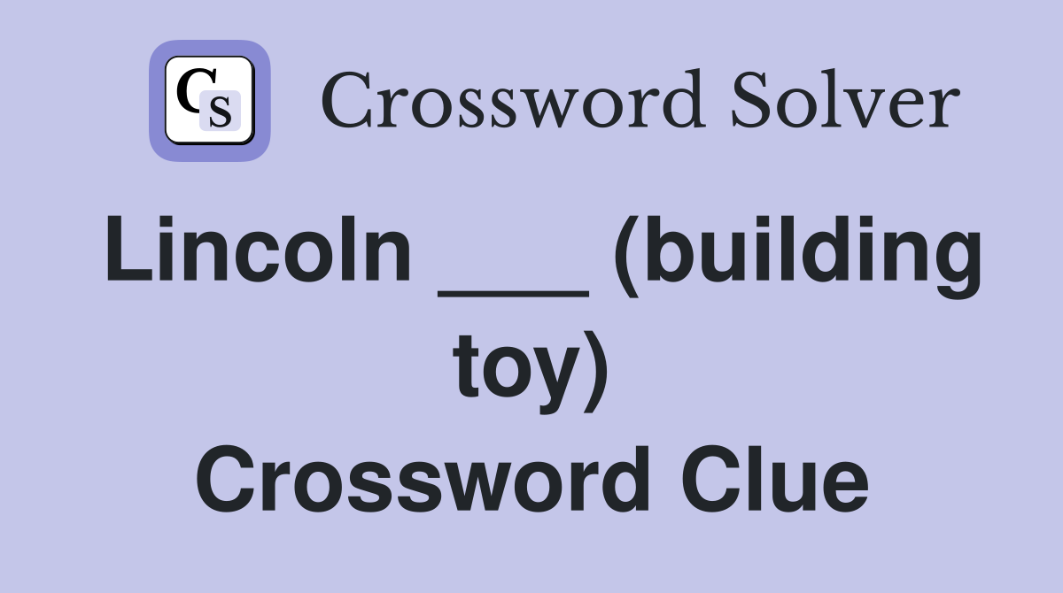 Lincoln ___ (building toy) Crossword Clue